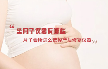 坐月子儀器有哪些？月子會(huì)所怎么選擇產(chǎn)后修復(fù)儀器？
