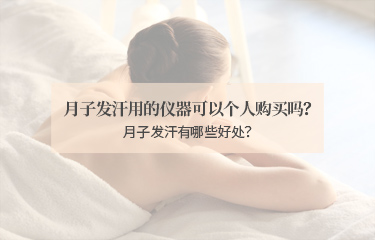月子發(fā)汗用的儀器可以個(gè)人購(gòu)買(mǎi)嗎？月子發(fā)汗有哪些好處？