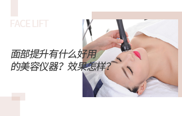 面部提升有什么好用的美容儀器？效果怎樣？